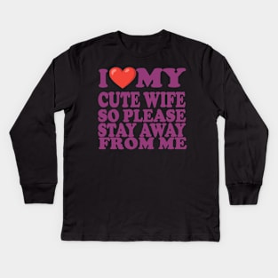 i love my cute wife so stay away from me Kids Long Sleeve T-Shirt